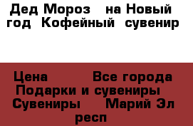 Дед Мороз - на Новый  год! Кофейный  сувенир! › Цена ­ 200 - Все города Подарки и сувениры » Сувениры   . Марий Эл респ.